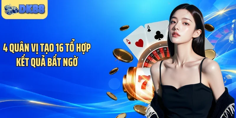 4 quân vị tạo 16 tổ hợp kết quả bất ngờ