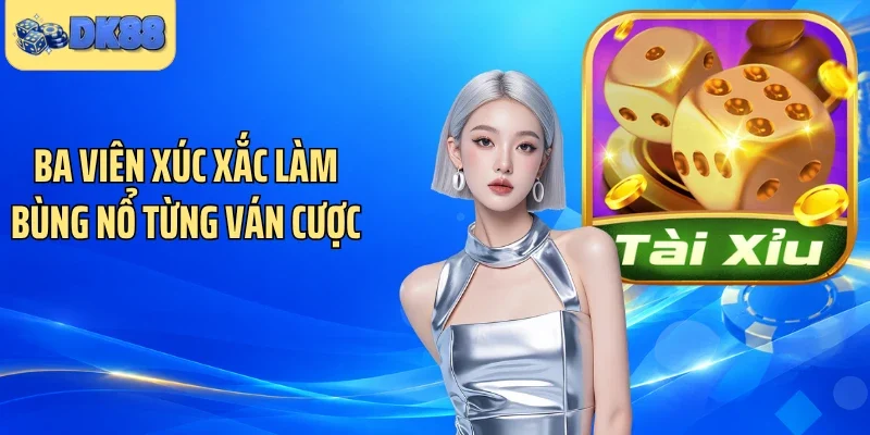 Ba viên xúc xắc làm bùng nổ từng ván cược