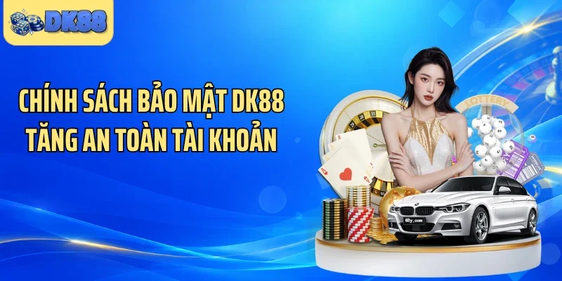Chính sách bảo mật DK88 tăng an toàn tài khoản