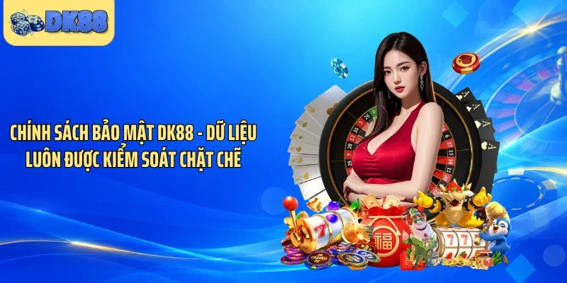 Chính Sách Bảo Mật DK88 - Dữ Liệu Luôn Được Kiểm Soát Chặt Chẽ