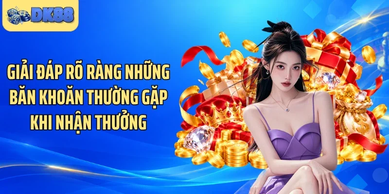 Giải đáp rõ ràng những băn khoăn thường gặp khi nhận thưởng