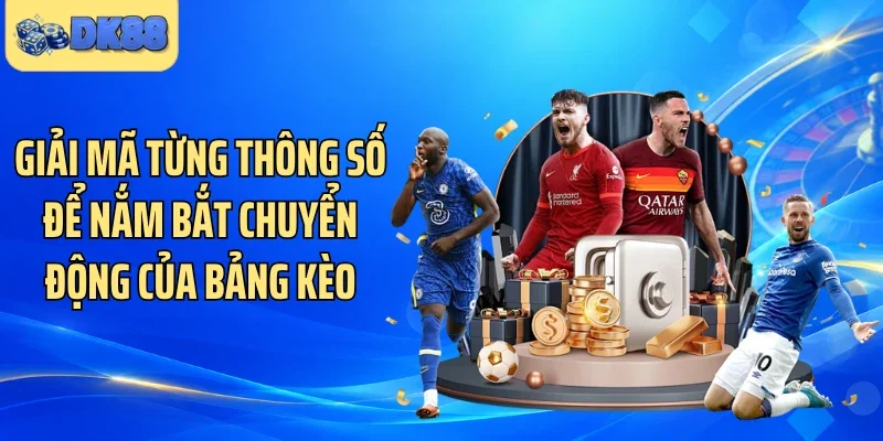 Giải mã từng thông số để nắm bắt chuyển động của bảng kèo