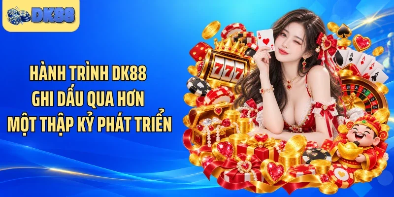 Hành trình DK88 ghi dấu qua hơn một thập kỷ phát triển