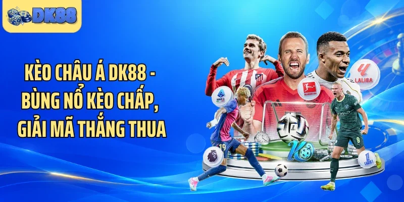 Kèo Châu Á DK88 - Bùng Nổ Kèo Chấp, Giải Mã Thắng Thua
