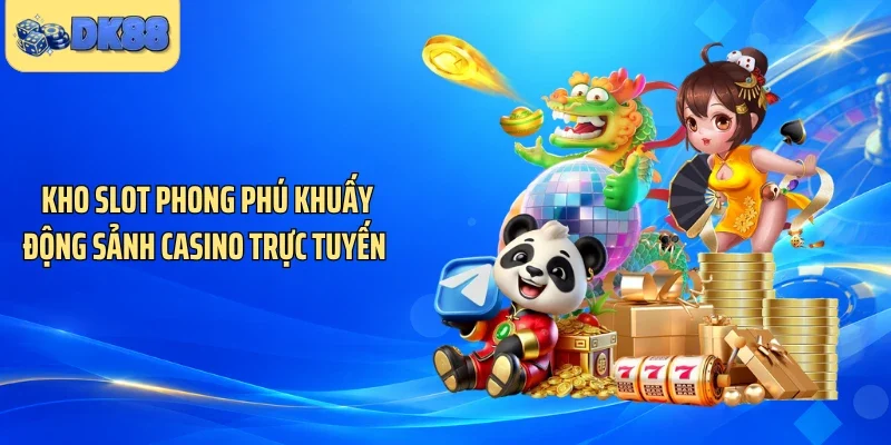 Kho slot phong phú khuấy động sảnh casino trực tuyến 