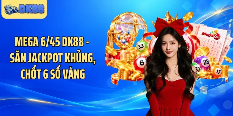 Mega 6/45 DK88 - Săn Jackpot Khủng, Chốt 6 Số Vàng