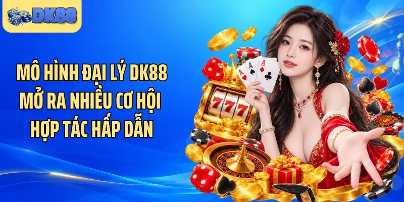 Mô hình đại lý DK88 mở ra nhiều cơ hội hợp tác hấp dẫn