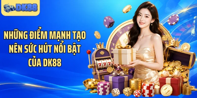 Những điểm mạnh tạo nên sức hút nổi bật của DK88