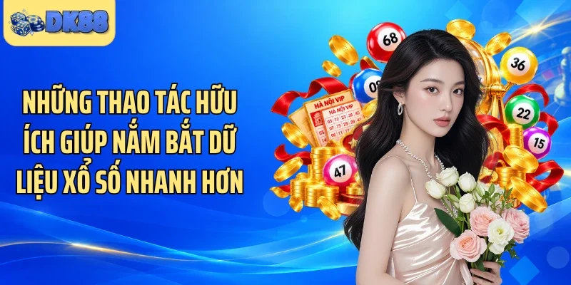 Những thao tác hữu ích giúp nắm bắt dữ liệu xổ số nhanh hơn