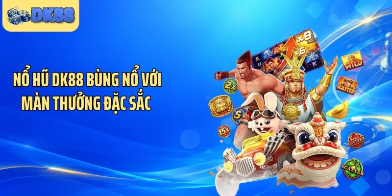 Nổ hũ DK88 bùng nổ với màn thưởng đặc sắc 
