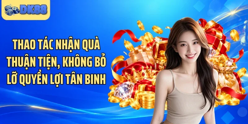 Thao tác nhận quà thuận tiện, không bỏ lỡ quyền lợi tân binh