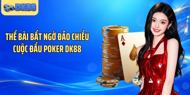 Thế bài bất ngờ đảo chiều cuộc đấu poker DK88