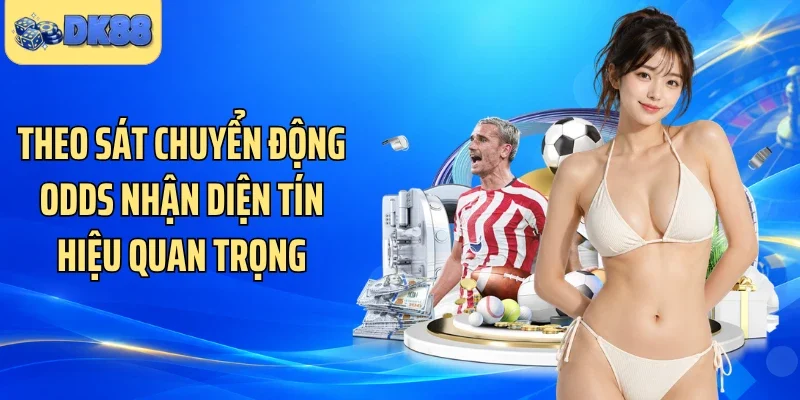 Theo sát chuyển động odds nhận diện tín hiệu quan trọng
