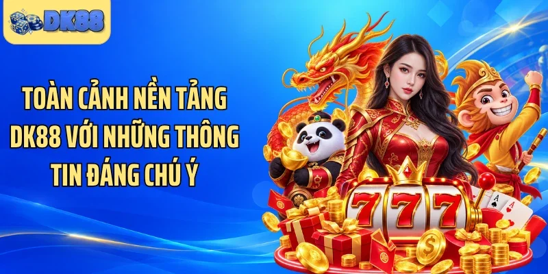 Toàn cảnh nền tảng DK88 với những thông tin đáng chú ý