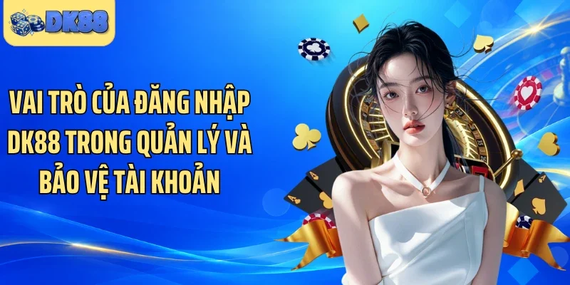 Vai trò của đăng nhập DK88 trong quản lý và bảo vệ tài khoản